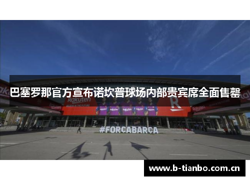 巴塞罗那官方宣布诺坎普球场内部贵宾席全面售罄